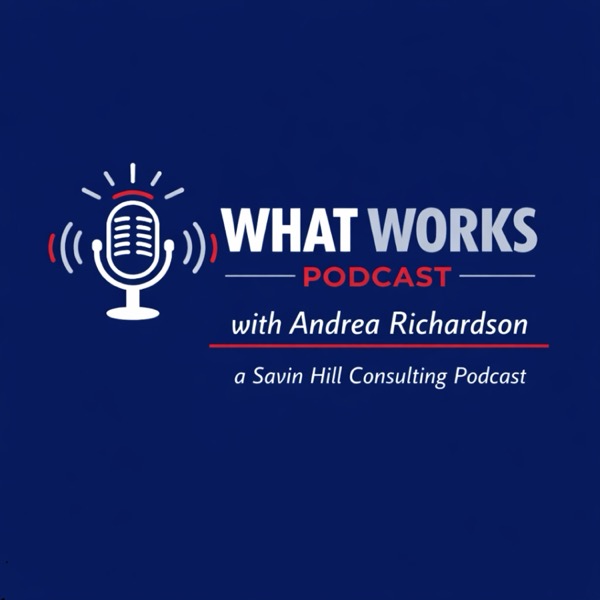 What Works Podcast with Andrea Richardson, a Savin Hill Consulting podcast